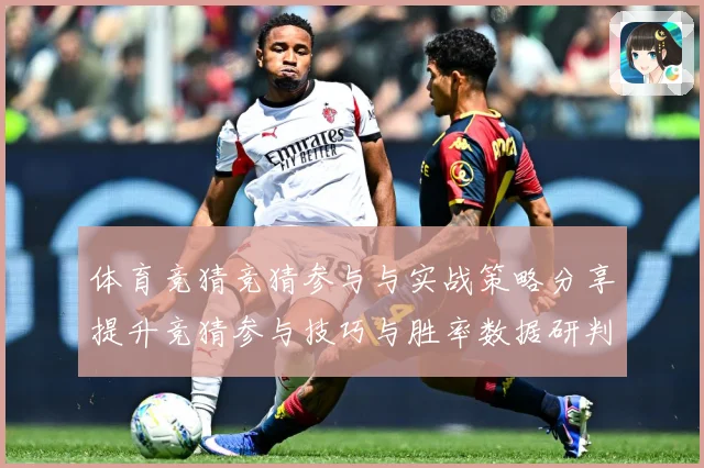 体育竞猜竞猜参与与实战策略分享提升竞猜参与技巧与胜率数据研判-深度解析